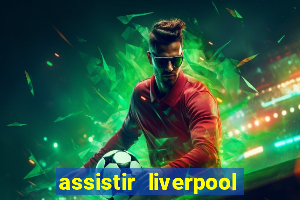 assistir liverpool ao vivo futemax